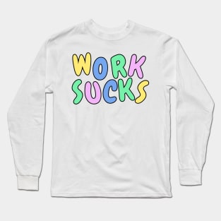 Work sucks funny pastel sarcastic phrase Long Sleeve T-Shirt